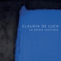 Claudia De Luca. La parola incarnata - Librerie.coop Claudia De Luca. La parola incarnata - Librerie.coop