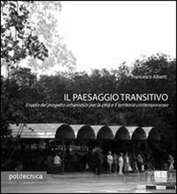 Il paesaggio transitivo. Il ruolo del progetto urbanistico per la città e il territorio contemporaneo - Librerie.coop Il paesaggio transitivo. Il ruolo del progetto urbanistico per la città e il territorio contemporaneo - Librerie.coop