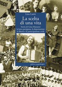 La scelta di una vita. Storia di Gina Manaresi. La lotta partigiana, la deportazione, la libertà e la partecipazione civile - Librerie.coop