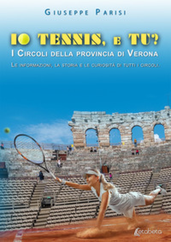 Io tennis, e tu? I circoli della provincia di Verona. Le informazioni, la storia e le curiosità di tutti i circoli - Librerie.coop Io tennis, e tu? I circoli della provincia di Verona. Le informazioni, la storia e le curiosità di tutti i circoli - Librerie.coop
