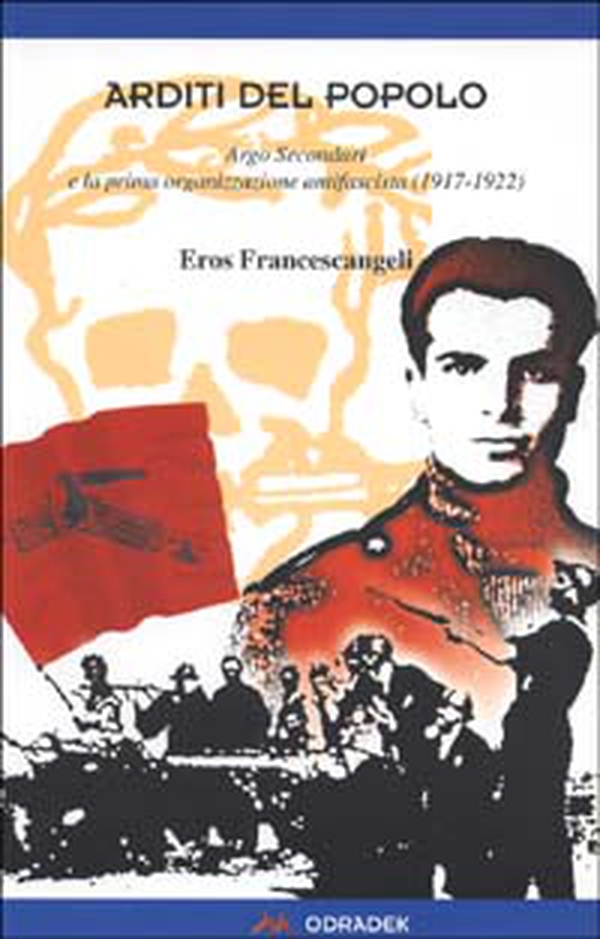 Arditi del popolo. Argo Secondari e la prima organizzazione antifascista (1917-1922) - Librerie.coop Arditi del popolo. Argo Secondari e la prima organizzazione antifascista (1917-1922) - Librerie.coop