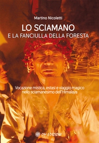 La sciamano e la fanciulla della foresta. Vocazione mistica, estasi e viaggio magico nello sciamanesimo dell'Himalaya - Librerie.coop