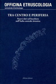 Tra centro e periferia. Nuovi dati sul bucchero nell'Italia centrale tirrenica - Librerie.coop