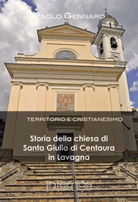 Storia della chiesa di Santa Giulia di Centaura in Lavagna. Territorio e cristianesimo - Librerie.coop