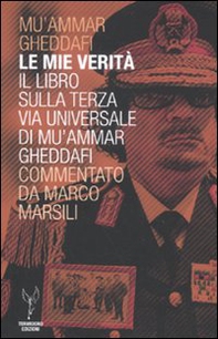 Le mie verità. Il libro sulla terza via universale di Mu'ammar Gheddafi commentato da Marco Marsili - Librerie.coop