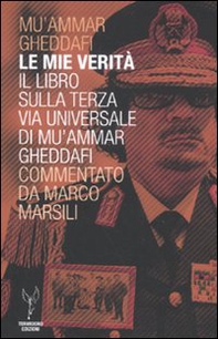 Le mie verità. Il libro sulla terza via universale di Mu'ammar Gheddafi commentato da Marco Marsili - Librerie.coop Le mie verità. Il libro sulla terza via universale di Mu'ammar Gheddafi commentato da Marco Marsili - Librerie.coop
