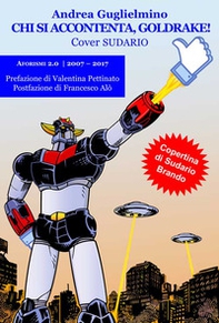 Chi si accontenta, Goldrake! Aforismi 2.0 2007-2017. Sudario - Librerie.coop