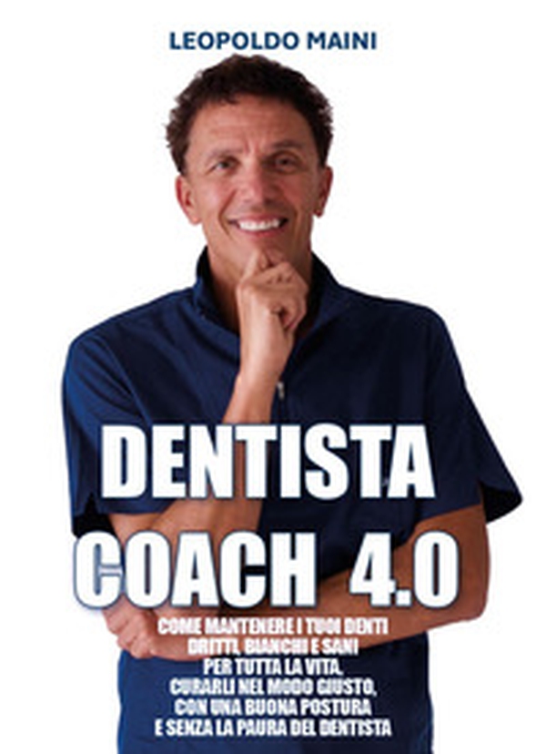 Dentista coach 4.0. Come mantenere i tuoi denti dritti, bianchi e sani per tutta la vita, curarli nel modo giusto, con una buona postura e senza la paura del dentista - Librerie.coop Dentista coach 4.0. Come mantenere i tuoi denti dritti, bianchi e sani per tutta la vita, curarli nel modo giusto, con una buona postura e senza la paura del dentista - Librerie.coop