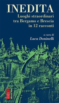 Inedita. Luoghi straordinari tra Bergamo e Brescia in 12 racconti - Librerie.coop Inedita. Luoghi straordinari tra Bergamo e Brescia in 12 racconti - Librerie.coop