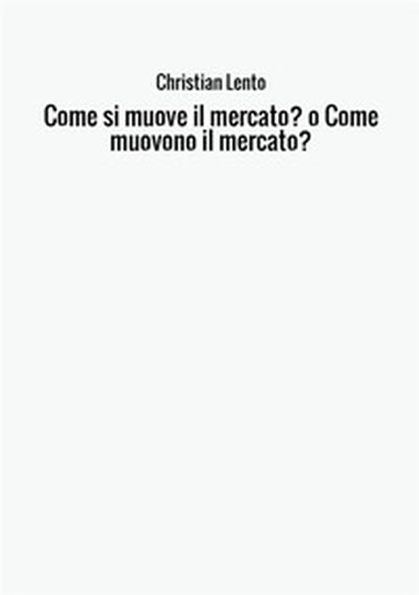 Come si muove il mercato? o Come muovono il mercato? - Librerie.coop Come si muove il mercato? o Come muovono il mercato? - Librerie.coop
