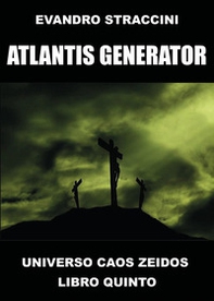 Atlantis Generator. Universo Caos Zeidos - Vol. 5 - Librerie.coop