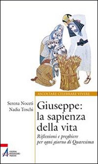 Giuseppe. La sapienza della vita. Riflessioni e preghiere per ogni giorno di Quaresima - Librerie.coop