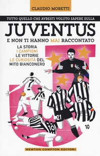 Tutto quello che avresti voluto sapere sulla Juventus e non ti hanno mai raccontato. La storia, i campioni, le vittorie e le curiosità del mito bianconero - Librerie.coop