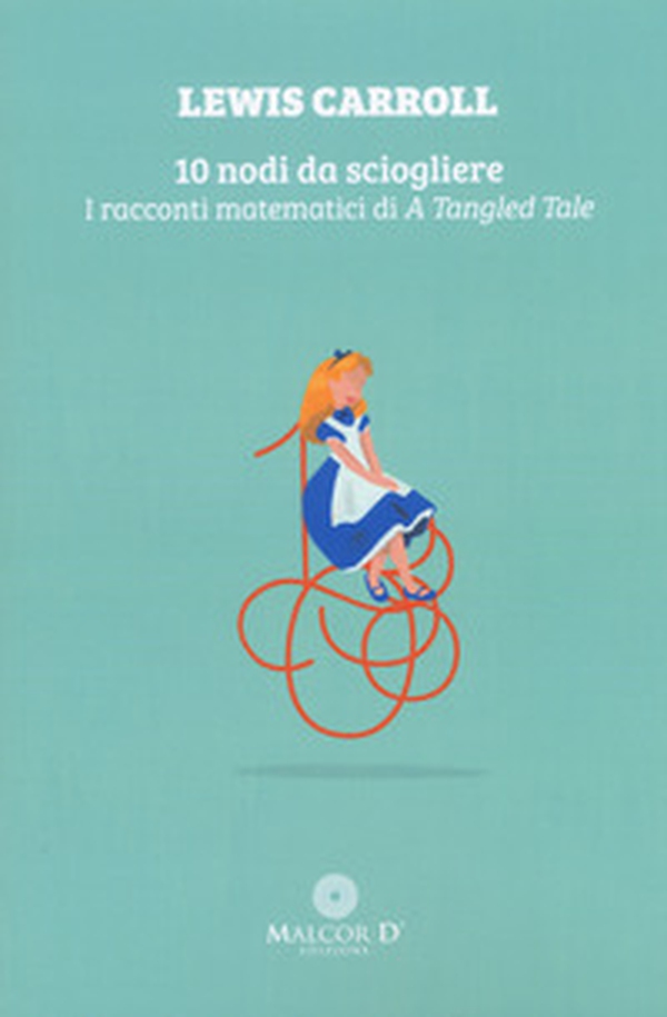 10 nodi da sciogliere. I racconti matematici di «A tangled tale» - Librerie.coop 10 nodi da sciogliere. I racconti matematici di «A tangled tale» - Librerie.coop