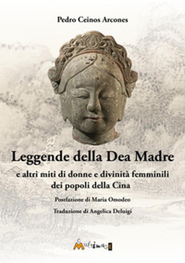 Leggende della Dea Madre. E altri miti di donne e divinità femminili dei popoli della Cina - Librerie.coop Leggende della Dea Madre. E altri miti di donne e divinità femminili dei popoli della Cina - Librerie.coop
