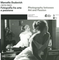 Marcello Dudovich (1878-1962). Fotografia tra arte e passione. Ediz. italiana e inglese - Librerie.coop