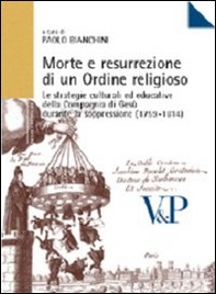 Morte e resurrezione di un ordine religioso. Le strategie culturali ed educative della Compagnia di Gesù durante la soppressione (1759-1814) - Librerie.coop