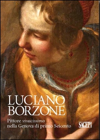 Luciano Borzone. Pittore vivacissimo nella Genova di primo Seicento - Librerie.coop
