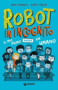 Robot in incognito. Il mio primo anno da umano - Librerie.coop Robot in incognito. Il mio primo anno da umano - Librerie.coop