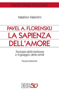 Pavel A. Florenskij: la sapienza dell'amore. Teologia della bellezza e linguaggio della verità - Librerie.coop