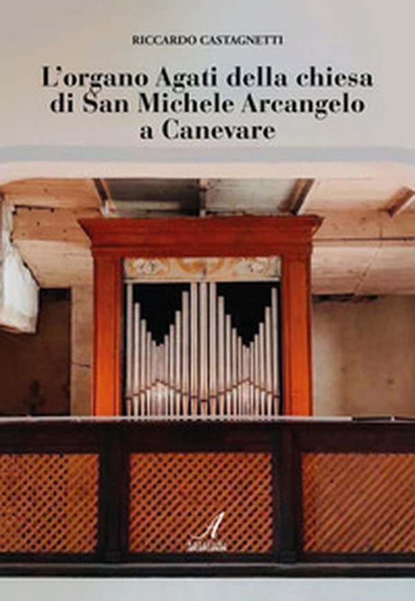 L'organo Agati della chiesa di San Michele a Canevare - Librerie.coop
