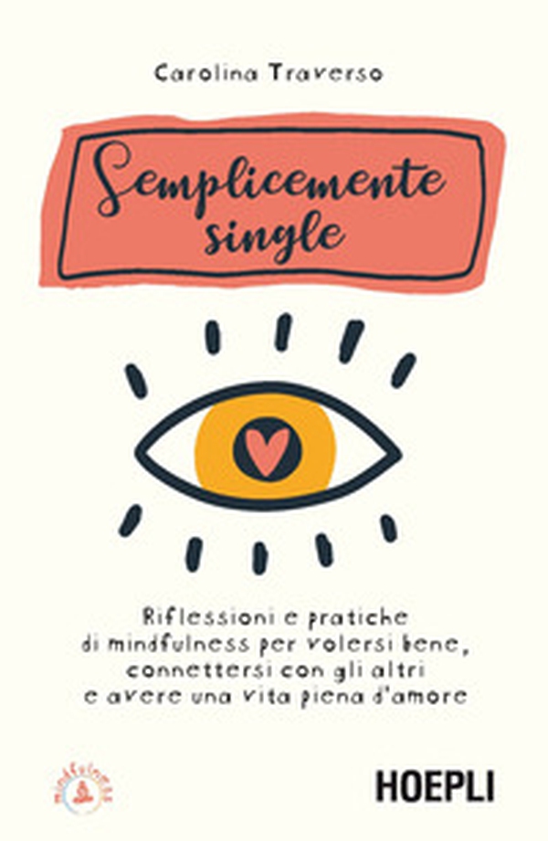 Semplicemente single. Riflessioni e pratiche di mindfulness per volersi bene, connettersi con gli altri e avere una vita piena d'amore - Librerie.coop Semplicemente single. Riflessioni e pratiche di mindfulness per volersi bene, connettersi con gli altri e avere una vita piena d'amore - Librerie.coop