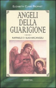 Angeli della guarigione. Raffaele e i suoi arcangeli - Librerie.coop