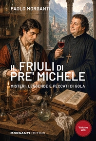 Il Friuli di pre' Michele. Misteri, leggende e peccati di gola - Librerie.coop