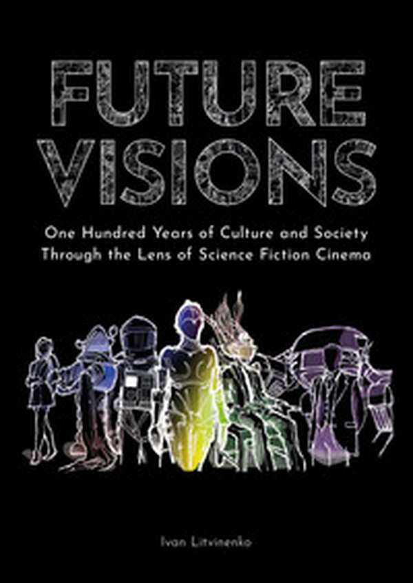 Future visions: one hundred years of culture and society through the lens of science fiction cinema - Librerie.coop Future visions: one hundred years of culture and society through the lens of science fiction cinema - Librerie.coop