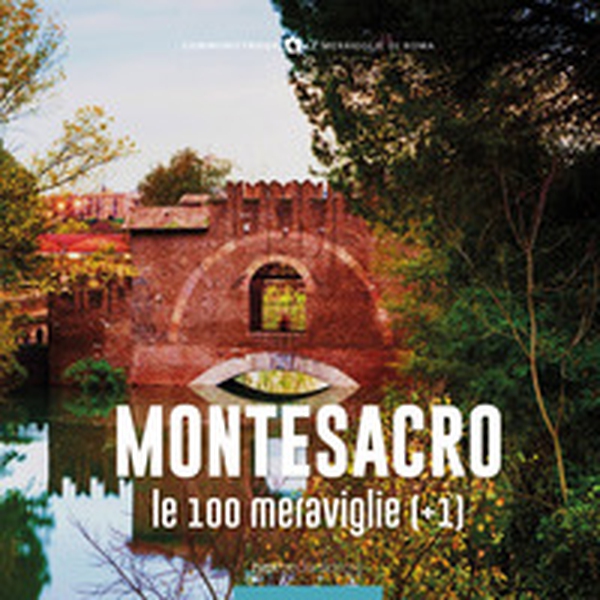 Montesacro, le 100 meraviglie (+1). Ediz. illustrata - Librerie.coop Montesacro, le 100 meraviglie (+1). Ediz. illustrata - Librerie.coop