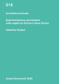 Architettura liminale. Sperimentazione permanente sulle soglie tra Gorizia e Nova Gorica - Librerie.coop