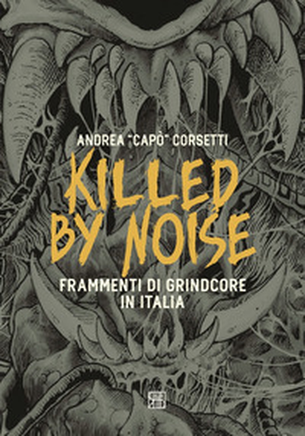 Killed by Noise. Frammenti di Grindcore in Italia - Librerie.coop Killed by Noise. Frammenti di Grindcore in Italia - Librerie.coop