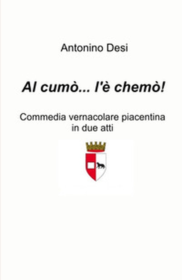 Al cumo... l'e chemo! Commedia vernacolare piacentina in due atti - Librerie.coop Al cumo... l'e chemo! Commedia vernacolare piacentina in due atti - Librerie.coop