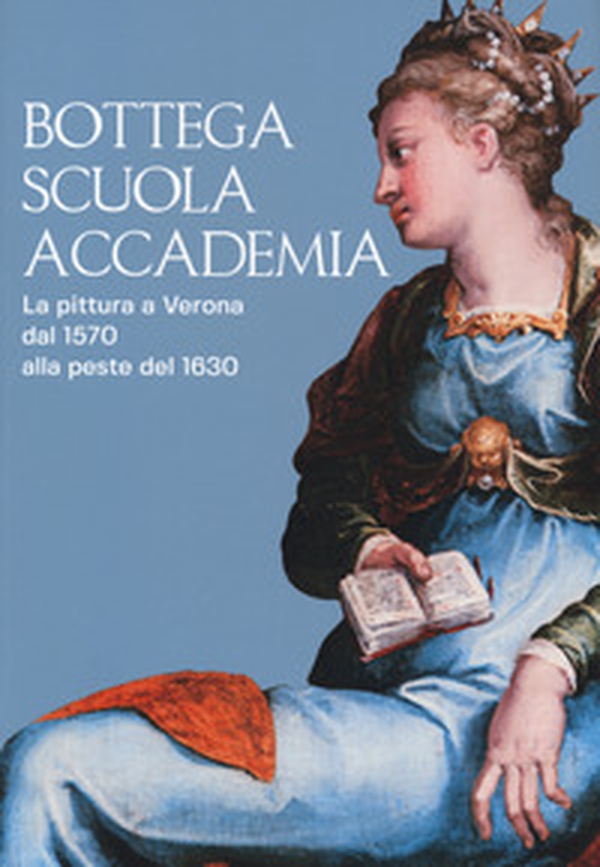 Bottega, scuola, accademia. La pittura a Verona dal 1570 alla peste del 1630. Catalogo della mostra (Verona, 17 novembre 2018-5 maggio 2019) - Librerie.coop Bottega, scuola, accademia. La pittura a Verona dal 1570 alla peste del 1630. Catalogo della mostra (Verona, 17 novembre 2018-5 maggio 2019) - Librerie.coop