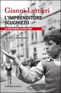 L'imprenditore scugnizzo. La mia Napoli, le mie sfide - Librerie.coop