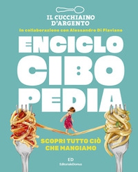 Il Cucchiaio d'Argento. Enciclocibopedia. Scopri tutto ciò che mangiamo - Librerie.coop