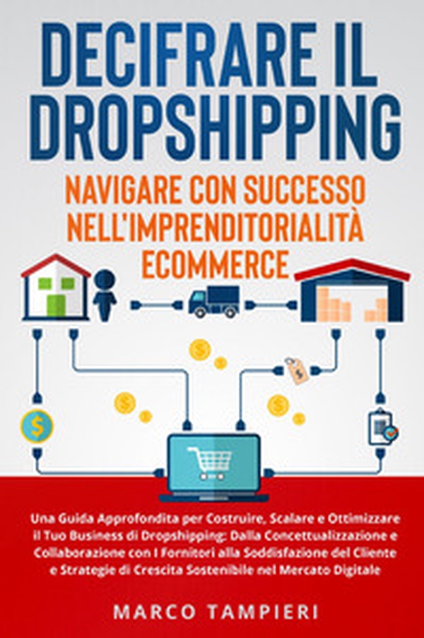 Decifrare il dropshipping: navigare con successo nell'imprenditorialità e-commerce. Una guida approfondita per costruire, scalare e ottimizzare il tuo business di dropshipping: dalla concettualizzazione e collaborazione con i fornitori alla soddisfazione - Librerie.coop Decifrare il dropshipping: navigare con successo nell'imprenditorialità e-commerce. Una guida approfondita per costruire, scalare e ottimizzare il tuo business di dropshipping: dalla concettualizzazione e collaborazione con i fornitori alla soddisfazione - Librerie.coop