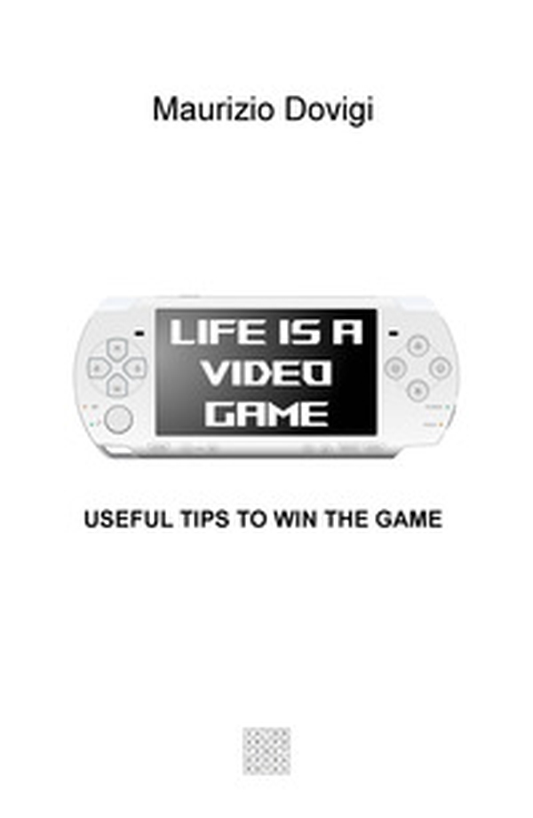 Life is a video game. Useful tips to win the game - Librerie.coop Life is a video game. Useful tips to win the game - Librerie.coop