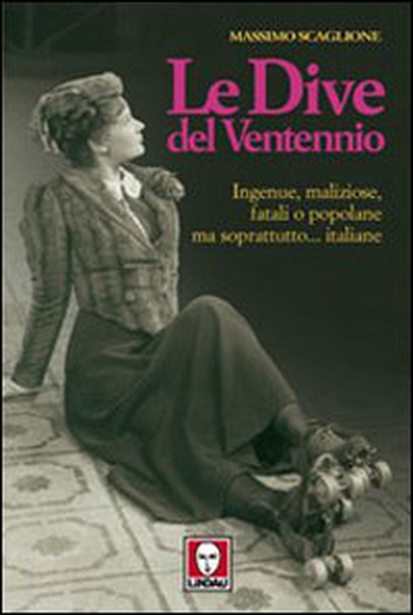 Le dive del ventennio. Ingenue, maliziose, fatali o popolane ma soprattutto... italiane - Librerie.coop Le dive del ventennio. Ingenue, maliziose, fatali o popolane ma soprattutto... italiane - Librerie.coop