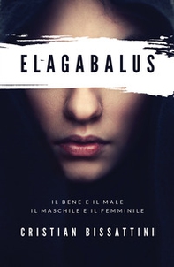 Elagabalus. Il bene e il male, il maschile e il femminile - Librerie.coop