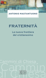 Fraternità. La nuova frontiera del cristianesimo - Librerie.coop