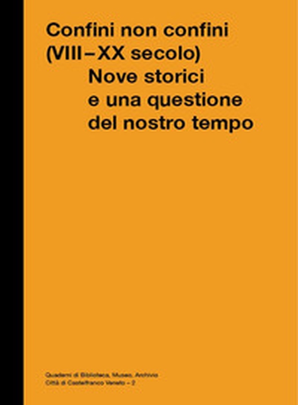 Confini non Confini (VIII - XX secolo). Nove storici e una questione del nostro tempo - Librerie.coop Confini non Confini (VIII - XX secolo). Nove storici e una questione del nostro tempo - Librerie.coop