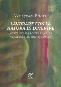 Lavorare con la natura in divenire. Sostanze e processi nella farmacia antroposofica - Librerie.coop Lavorare con la natura in divenire. Sostanze e processi nella farmacia antroposofica - Librerie.coop
