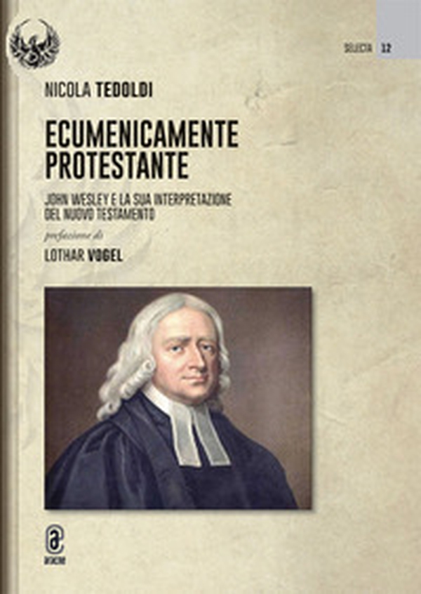 Ecumenicamente protestante. John Wesley e la sua interpretazione del Nuovo Testamento - Librerie.coop Ecumenicamente protestante. John Wesley e la sua interpretazione del Nuovo Testamento - Librerie.coop