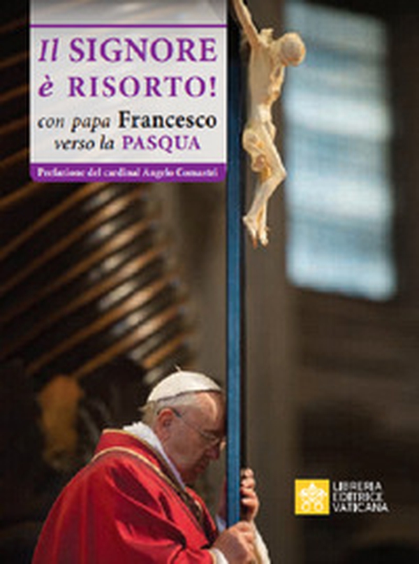 Il Signore è risorto. Con Papa Francesco verso la Pasqua - Librerie.coop Il Signore è risorto. Con Papa Francesco verso la Pasqua - Librerie.coop