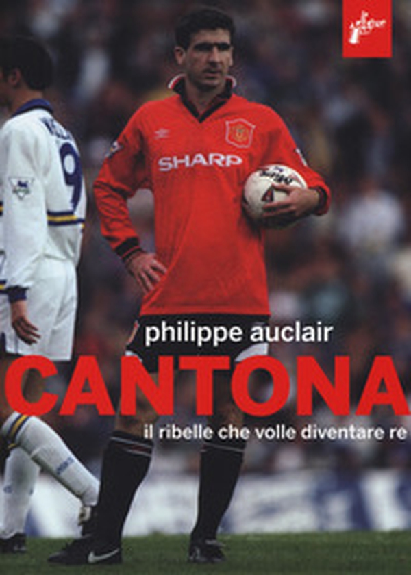 Cantona. Il ribelle che volle diventare re - Librerie.coop Cantona. Il ribelle che volle diventare re - Librerie.coop