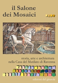 Il salone dei mosaici. Storia, arte e architettura nella casa del Mutilato di Ravenna - Librerie.coop Il salone dei mosaici. Storia, arte e architettura nella casa del Mutilato di Ravenna - Librerie.coop