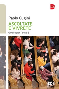 Ascoltate e vivrete. Omelie per l'anno B - Librerie.coop Ascoltate e vivrete. Omelie per l'anno B - Librerie.coop