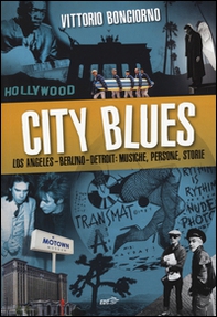 City blues. Los Angeles - Berlino - Detroit: musiche, persone, storie - Librerie.coop