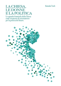 La chiesa le donne e la politica. Lo sguardo femminile della Chiesa come strumento di orientamento per la politica del futuro - Librerie.coop